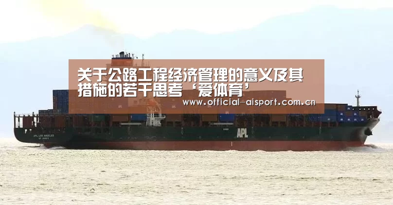 关于公路工程经济管理的意义及其措施的若干思考‘爱体育’(图2) 爱体育