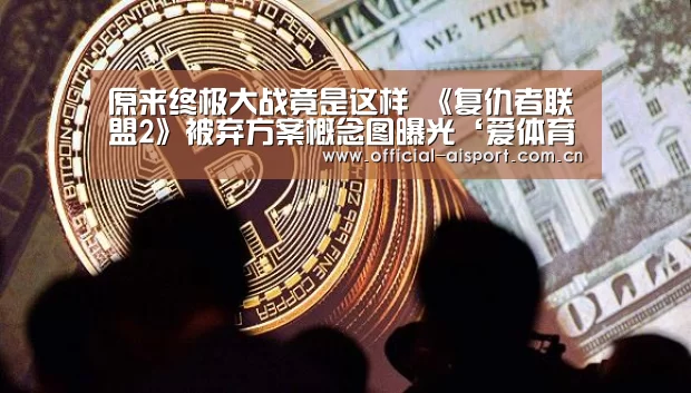 原来终极大战竟是这样 《复仇者联盟2》被弃方案概念图曝光‘爱体育’(图1) 爱体育